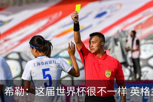 希勒：这届世界杯很不一样 英格兰面临很多挑战，要看图赫尔的了